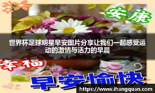世界杯足球明星早安图片分享让我们一起感受运动的激情与活力的早晨