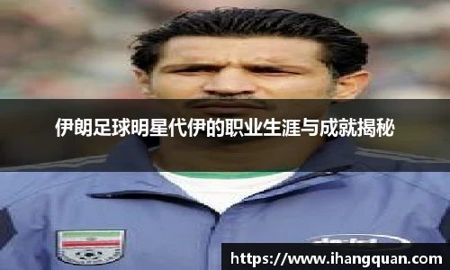 伊朗足球明星代伊的职业生涯与成就揭秘
